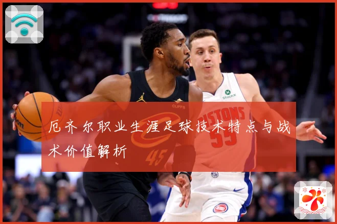 厄齐尔职业生涯足球技术特点与战术价值解析