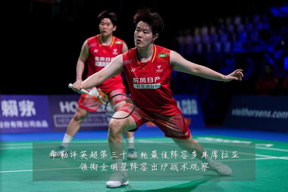 希勒评英超第三十六轮最佳阵容多库席拉亚领衔全明星阵容出炉战术观察