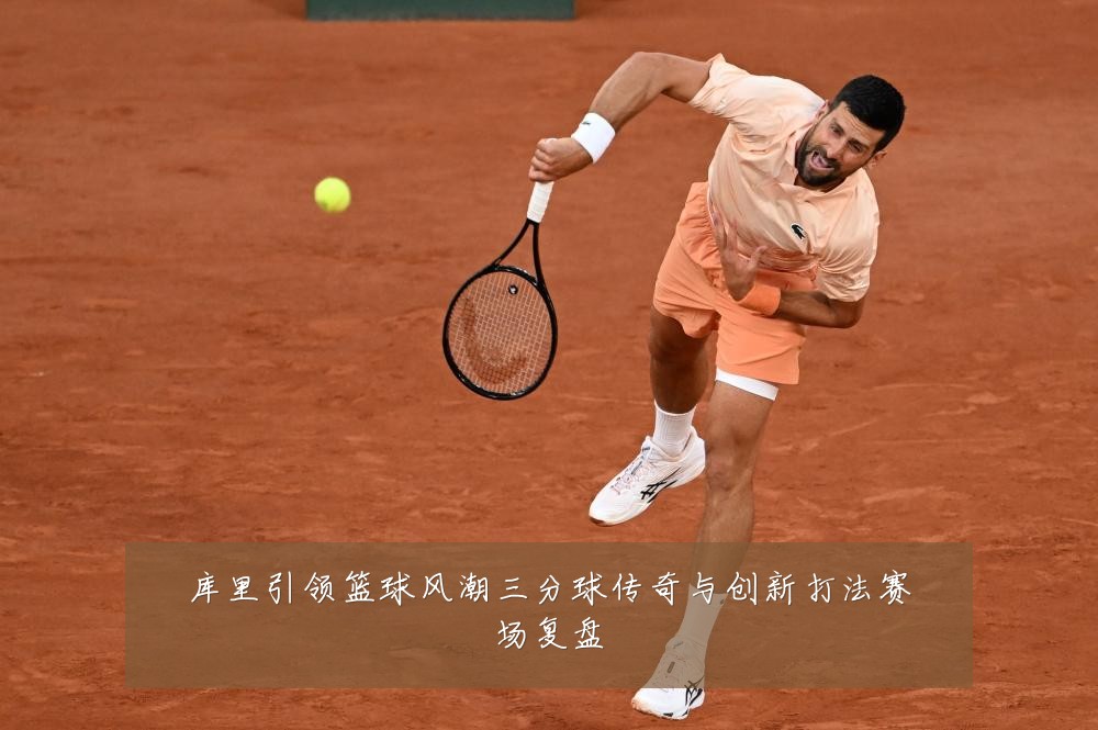 库里引领篮球风潮三分球传奇与创新打法赛场复盘
