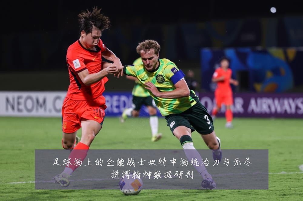 足球场上的全能战士坎特中场统治力与无尽拼搏精神数据研判