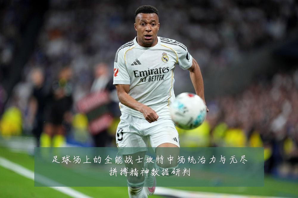 足球场上的全能战士坎特中场统治力与无尽拼搏精神数据研判